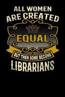 All Women Are Created Equal But Then Some Become Librarians: Funny 6x9 Librarian Notebook 1795147733 Book Cover