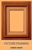 Picture Framing: Modern Methods Of Making And Finishing Picture Frames