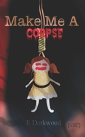 Make Me A Corpse 109389444X Book Cover