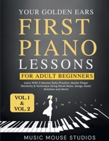 Your Golden Ears: First Piano Lessons for Adult Beginners, Volume 1 and Volume 2: Learn With 5 Minutes Daily Practice, Master Finger Dexterity & ... Sheet Music, Songs, Music Notation and More! 1962052044 Book Cover
