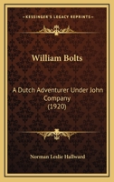 William Bolts: A Dutch Adventurer Under John Company (1920) a Dutch Adventurer Under John Company (1920) 1165838656 Book Cover