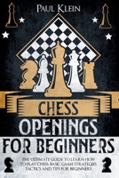 Chess Openings for Beginners: The Ultimate Guide to Learn How to Play Chess. Basic Game Strategies, Tactics and Tips for Beginners 1803610263 Book Cover