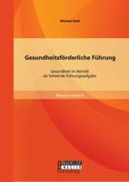 Gesundheitsförderliche Führung: Gesundheit im Betrieb als lohnende Führungsaufgabe 3958200591 Book Cover