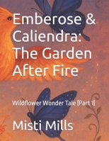 Emberose & Caliendra: The Garden After Fire: Wildflower Wonder Tale (Part 1) (Wildflower Wonder Tales) B0FF59M8KF Book Cover