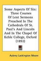 Some Aspects of Sin: Three Courses of Lent Sermons Preached in the Cathedrals of St. Paul S and Lincoln and in the Chapel of Keble College, Oxford 1437187552 Book Cover