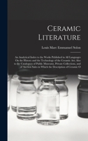 Ceramic Literature: An Analytical Index to the Works Published in All Languages On the History and the Technology of the Ceramic Art; Also to the ... Sales in Which the Description of Ceramic O 101761072X Book Cover