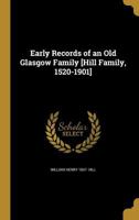 Early Records of an old Glasgow Family [Hill Family, 1520-1901] 1016231032 Book Cover