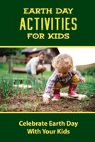 Earth Day Activities For Kids: Celebrate Earth Day With Your Kids null Book Cover
