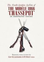 The Needle-Ignition System of the Modele 1866 `Chassepot': an illustrated history 1846831873 Book Cover