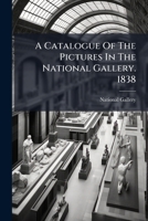 A Catalogue Of The Pictures In The National Gallery. 1838 1245244361 Book Cover