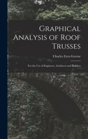 Graphical Analysis Of Roof Trusses: For The Use Of Engineers, Architects And Builders 1018342664 Book Cover