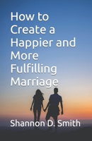 How to Create a Happier and More Fulfilling Marriage 1511416548 Book Cover