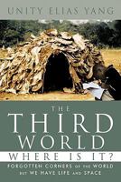 The Third World Where Is It?: Forgotten Corners of the World But We Have Life and Space 1456776231 Book Cover