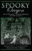 Spooky Oregon: Tales of Hauntings, Strange Happenings, and Other Local Lore 1493034650 Book Cover