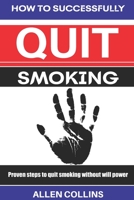 How to Successfully Quit Smoking: Proven steps to quit smoking without willpower B093KPXBSM Book Cover