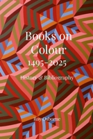 Books on Colour 1495-2025: History and Bibliography 1446162702 Book Cover