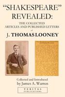 "shakespeare" Revealed: The Collected Articles and Published Letters of J. Thomas Looney 0578430347 Book Cover