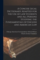 A Concise Legal Dictionary Adapted for the Use of Law Students and All Persons Studying the Fundamentals of English and American Law 1015891489 Book Cover
