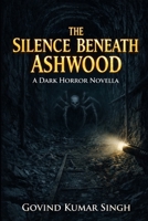The Silence Beneath Ashwood: A Dark Horror Novella B0GSJMCM12 Book Cover
