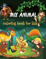 mix animal coloring book for kids: Unicorn, Dinosaur, Monkey, Lion, Tiger, Dog, Fish and more pages for Boys, Girls, Toddlers, Preschoolers, Kids (Ages 2-4, 3-6, 6-8) B087R6PB67 Book Cover