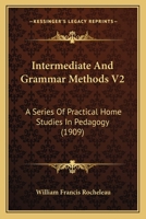 Intermediate And Grammar Methods V2: A Series Of Practical Home Studies In Pedagogy 1437149316 Book Cover