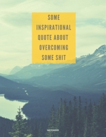 NOTEBOOK SOME INSPIRATIONAL QUOTE ABOUT OVERCOMING SOME SHIT: DEMOTIVATIONAL COLLEGE RULED WITH SARCASTIC QUOTE 8,5x11 1675776997 Book Cover