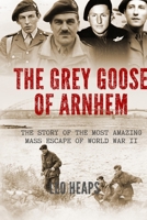 The Grey Goose of Arnhem: The Story of the Most Amazing Mass Escape of World War II 1913518116 Book Cover