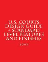 U.S. Courts Design Guide ] Standard Level Features and Finishes: Standard Level Features and Finishes for U.S. Courts Facilities 1548184802 Book Cover