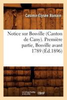 Notice Sur Bosville (Canton de Cany). Premia]re Partie, Bosville Avant 1789 (A0/00d.1896) 2012753876 Book Cover