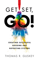 Get Set, Go!: Creating Successful Grading and Reporting Systems (an Action Plan for Leading Lasting Grading Reform in Changing Classrooms) 1949539458 Book Cover