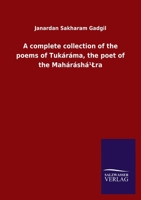 A complete collection of the poems of Tukáráma, the poet of the Maháráshá¹Lra 3846052760 Book Cover
