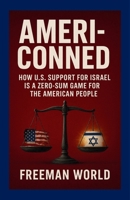 Ameri-Conned: How U.S. Support for Israel Is a Zero-Sum Game for the American People 1257750534 Book Cover