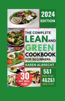 Complete Lean and Green Cookbook for Beginners: Nourish Your Body with Wholesome, Delicious Recipes for a Healthier, Sustainable Lifestyle, including Fueling Hacks, 4&2&1, 5&1 and A 30-Day Meal plan B0CMP1VBPJ Book Cover