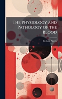 The Physiology and Pathology of the Blood 1023831899 Book Cover