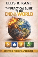 The Practical Guide To The End of The World: Surviving The Slow Apocalypse B0GRG1MMRX Book Cover