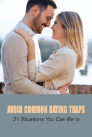 Avoid Common Dating Traps: 21 Situations You Can Be In: Trapping Someone In A Relationship B091N2D9PX Book Cover