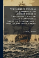 Assessment of Bridging Requirements and Current Bridging Capabilities for Use of Legacy Heavy Forces Inside the Contemporary Operational Environment 1249404584 Book Cover