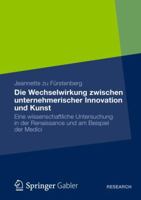 Die Wechselwirkung Zwischen Unternehmerischer Innovation Und Kunst: Eine Wissenschaftliche Untersuchung in Der Renaissance Und Am Beispiel Der Medici 3834945080 Book Cover