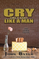 Cry Like a Baby Like a Man: And Other Essays 1075291518 Book Cover