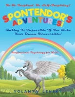 Spontendor's Adventure: Nothing Is Impossible If You Make Your Dream Irreversible! (Inspirational Psychology for Kids!) B0FQLVZG2W Book Cover