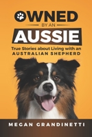Owned by an Aussie: True Stories about Living with an Australian Shepherd 1954288166 Book Cover