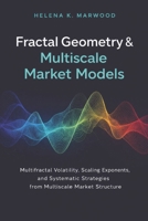 Fractal Geometry & Multiscale Market Models: Scaling Laws, Multifractals, and Structural Predictability Across Time Horizons B0GG6VFWHF Book Cover