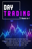 Day Trading, 2 Books in 1: The Beginners Guide To Expert Practical Strategies, Swing and Day Trading, Options, Money Management and Prices, Including Trade Psychology and Profit Secret Tips B08HRV33JV Book Cover