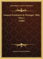 Anuario Estatistico De Portugal, 1884, Part 2 (1886) 116807276X Book Cover