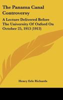 The Panama Canal Controversy: A Lecture Delivered Before the University of Oxford on October 25, 1913 1167165829 Book Cover