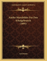 Antike Munzbilder Fur Den Schulgebrauch (1895) 1162293160 Book Cover