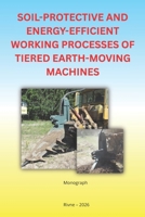 SOIL-PROTECTIVE AND ENERGY-EFFICIENT WORKING PROCESSES OF TIERED EARTH-MOVING MACHINES B0GJP21SFM Book Cover