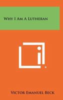 Why I Am a Lutheran 1258408090 Book Cover