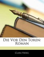 Die VOR Den Toren: Roman (Classic Reprint) 1161136150 Book Cover