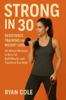 Strong in 30 : Resistance Training for Weight Loss 30-Minute Workouts to Burn Fat, Build Muscle, and Transform Your Body 1954921071 Book Cover